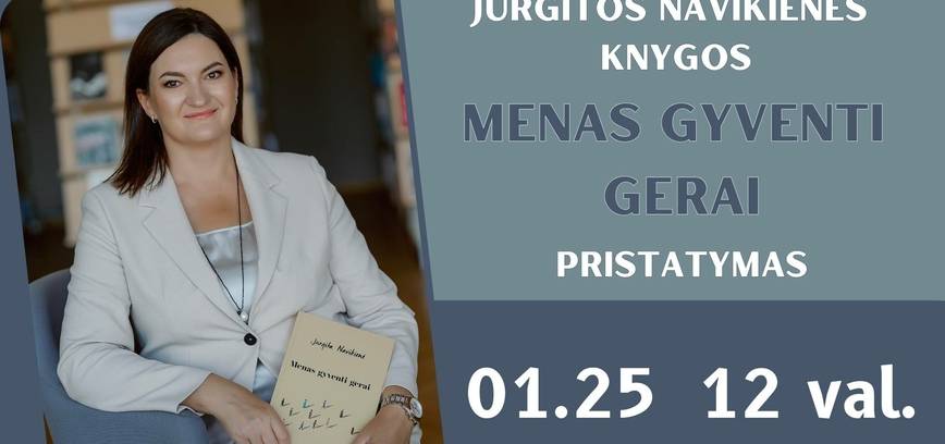 MENAS GYVENTI GERAI | Jurgitos Navikienės knygos pristatymas