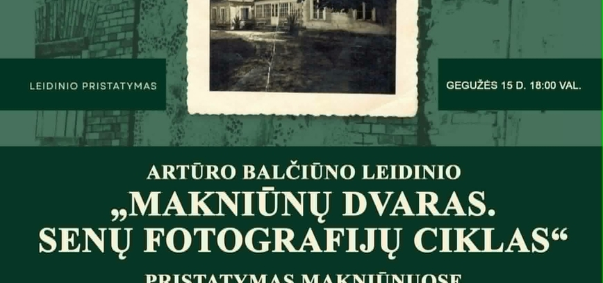 Artūro Balčiūno leidinio „Makniūnų dvaras. Senų fotografijų ciklas“ pristatymas
