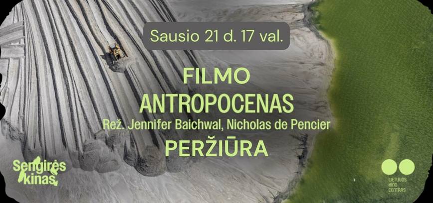 SENGIRĖS KINAS: Filmo „ANTROPOCENAS: ŽMOGAUS EPOCHA“ peržiūra