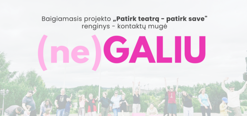  Projekto „Patirk teatrą – patirk save“ baigiamasis renginys – kontaktų mugė „(ne) GALIU“